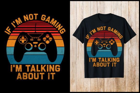 The If I'm Not Gaming I'm Talking T-Shirt: A Design for Life